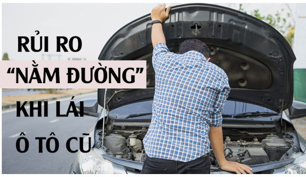 “NẰM ĐƯỜNG” - RỦI RO KHI LÁI Ô TÔ CŨ